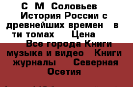 С. М. Соловьев,  «История России с древнейших времен» (в 29-ти томах.) › Цена ­ 370 000 - Все города Книги, музыка и видео » Книги, журналы   . Северная Осетия